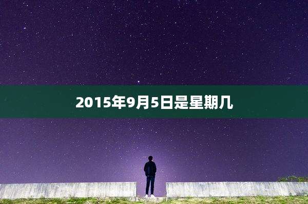 2015年9月5日是星期几