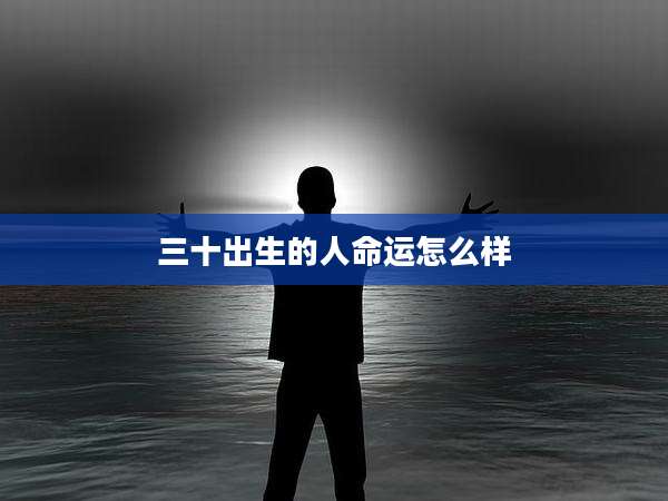 三十出生的人命运怎么样