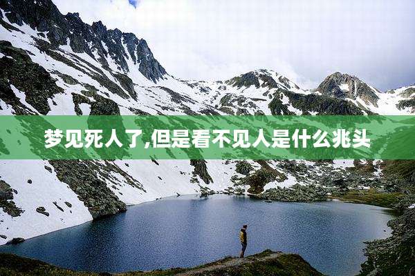 梦见死人了,但是看不见人是什么兆头