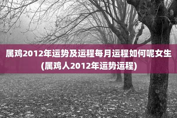 属鸡2012年运势及运程每月运程如何呢女生(属鸡人2012年运势运程)