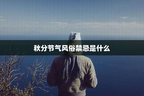 秋分节气风俗禁忌是什么