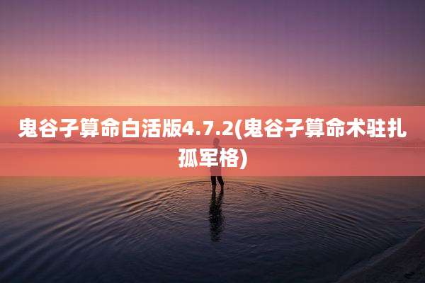 鬼谷孑算命白活版4.7.2(鬼谷孑算命术驻扎孤军格)