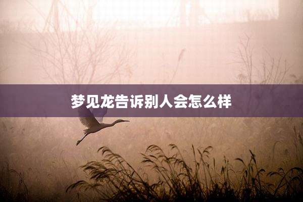 梦见龙告诉别人会怎么样