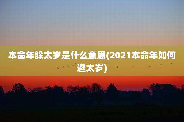 本命年躲太岁是什么意思(2021本命年如何避太岁)