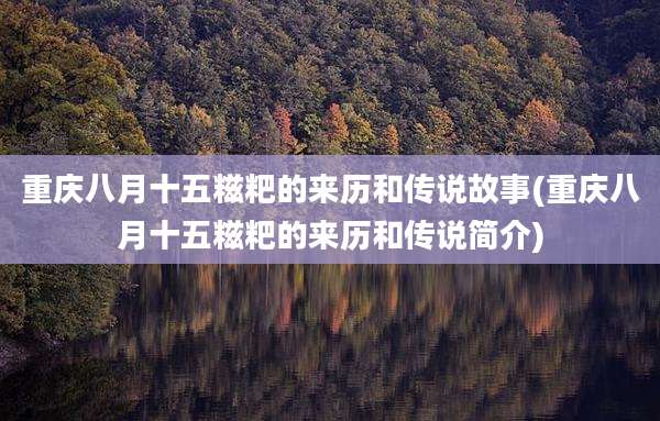 重庆八月十五糍粑的来历和传说故事(重庆八月十五糍粑的来历和传说简介)