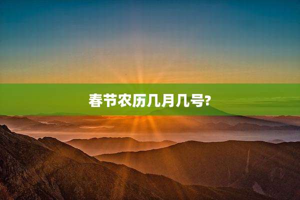 春节农历几月几号?