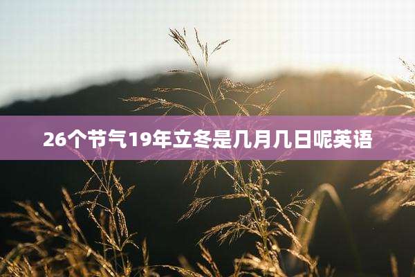 26个节气19年立冬是几月几日呢英语