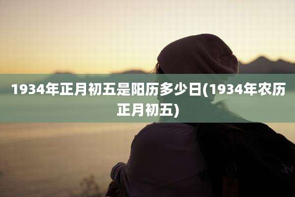 1934年正月初五是阳历多少日(1934年农历正月初五)
