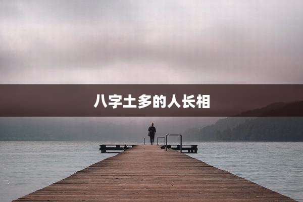 八字土多的人长相