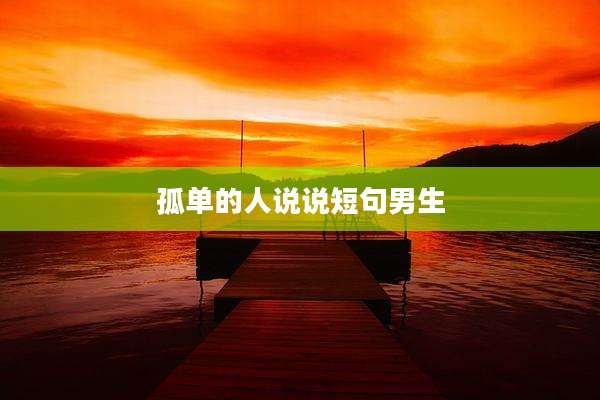 孤单的人说说短句男生