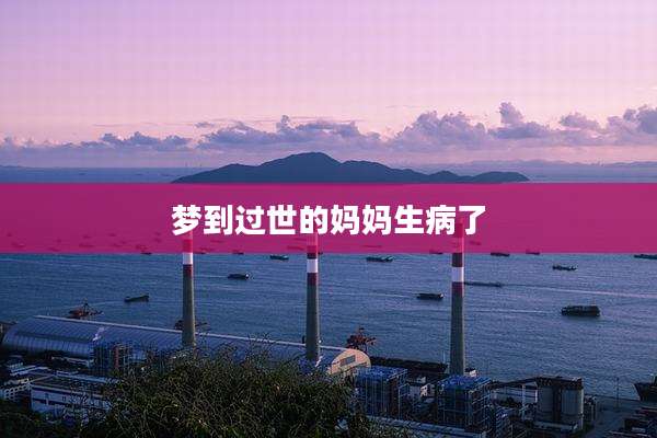 梦到过世的妈妈生病了