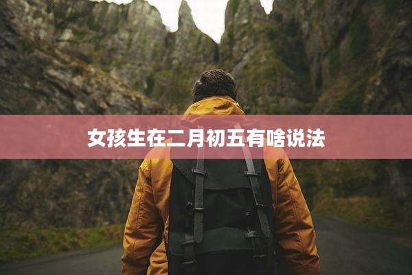 女孩生在二月初五有啥说法