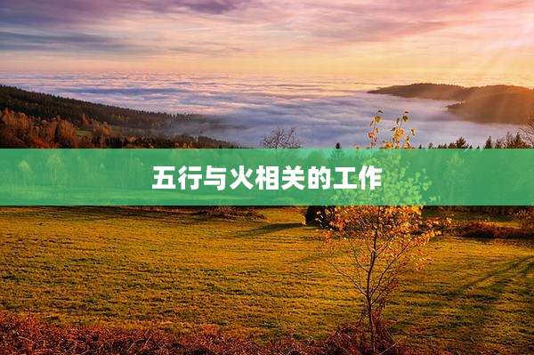 五行与火相关的工作