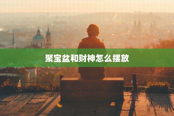 聚宝盆和财神怎么摆放