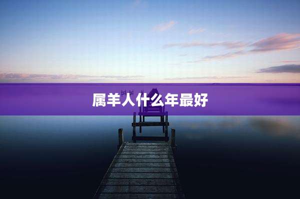 属羊人什么年最好