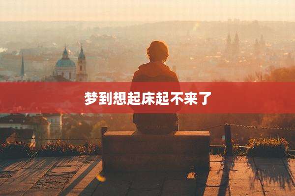 梦到想起床起不来了
