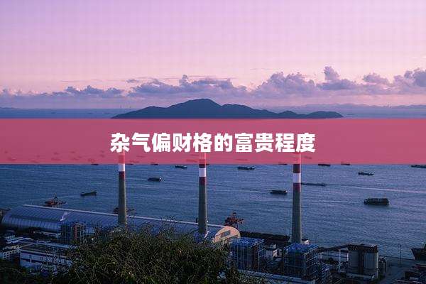 杂气偏财格的富贵程度