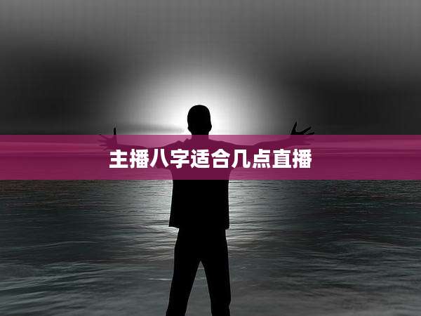 主播八字适合几点直播
