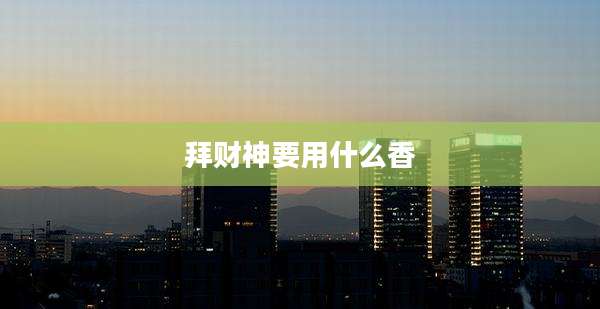 拜财神要用什么香