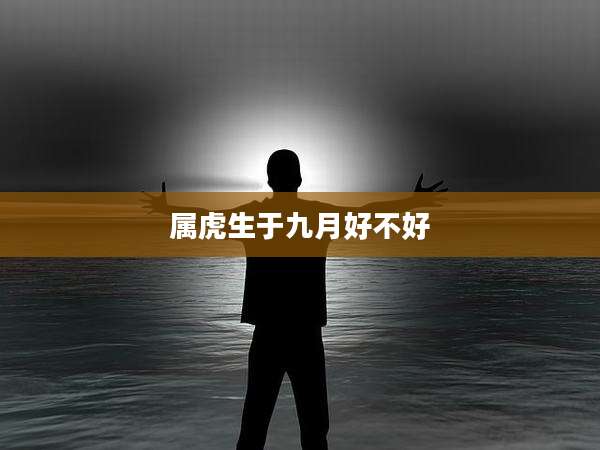 属虎生于九月好不好