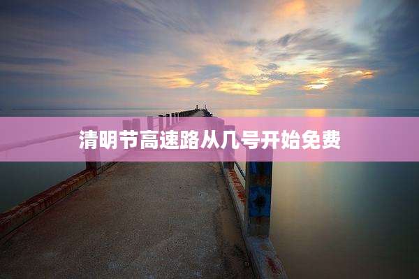 清明节高速路从几号开始免费