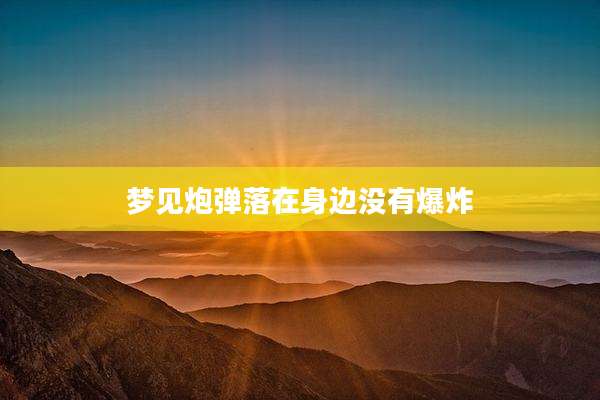 梦见炮弹落在身边没有爆炸