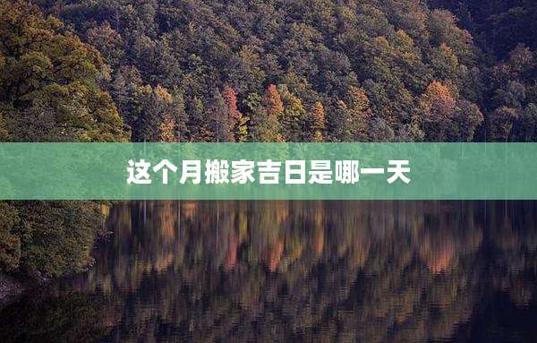 这个月搬家吉日是哪一天