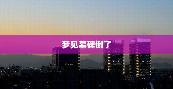 梦见墓碑倒了