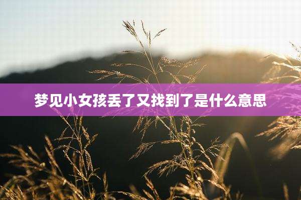 梦见小女孩丢了又找到了是什么意思