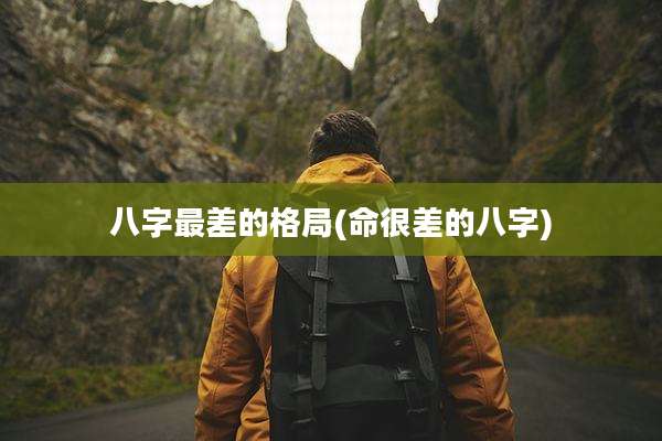 八字最差的格局(命很差的八字)
