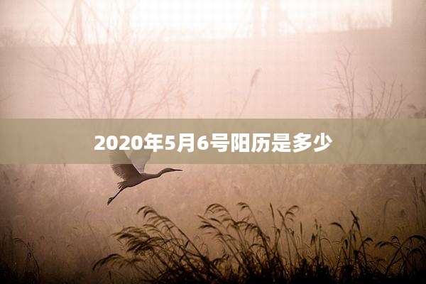 2020年5月6号阳历是多少