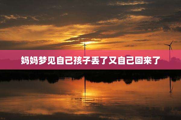 妈妈梦见自己孩子丢了又自己回来了