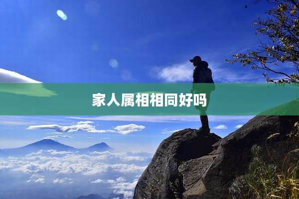 家人属相相同好吗