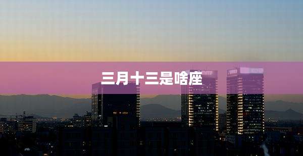 三月十三是啥座