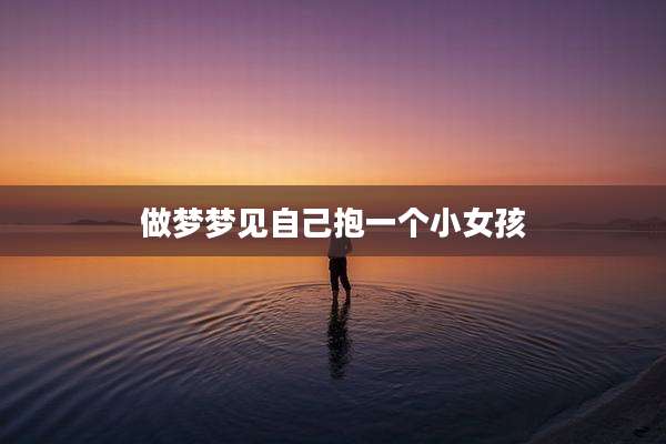 做梦梦见自己抱一个小女孩