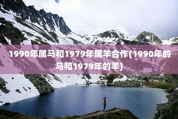1990年属马和1979年属羊合作(1990年的马和1979年的羊)