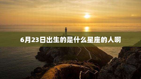 6月23日出生的是什么星座的人啊
