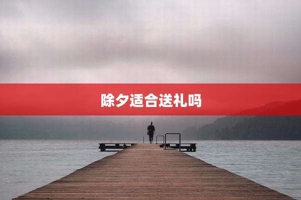 除夕适合送礼吗