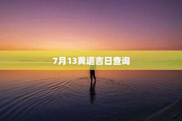 7月13黄道吉日查询