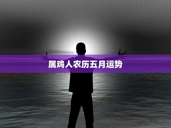 属鸡人农历五月运势
