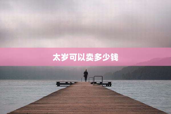 太岁可以卖多少钱