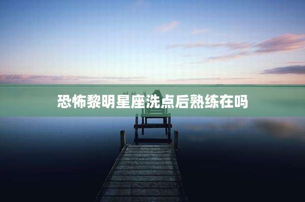 恐怖黎明星座洗点后熟练在吗