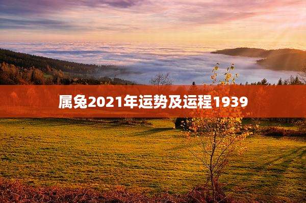 属兔2021年运势及运程1939