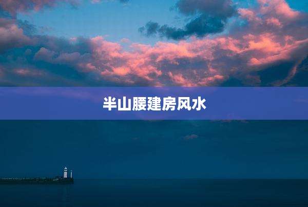 半山腰建房风水
