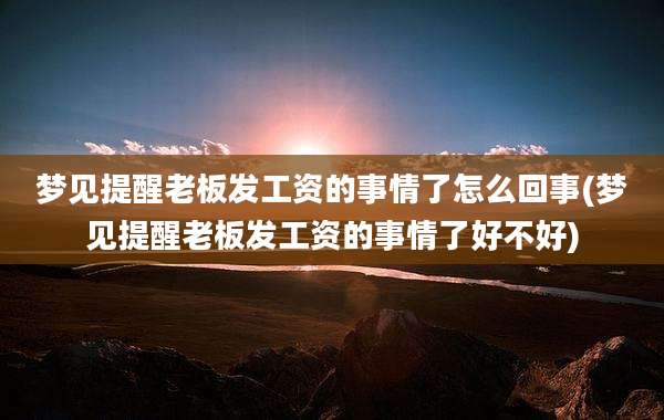 梦见提醒老板发工资的事情了怎么回事(梦见提醒老板发工资的事情了好不好)