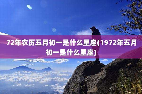 72年农历五月初一是什么星座(1972年五月初一是什么星座)
