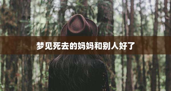 梦见死去的妈妈和别人好了