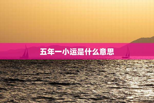 五年一小运是什么意思