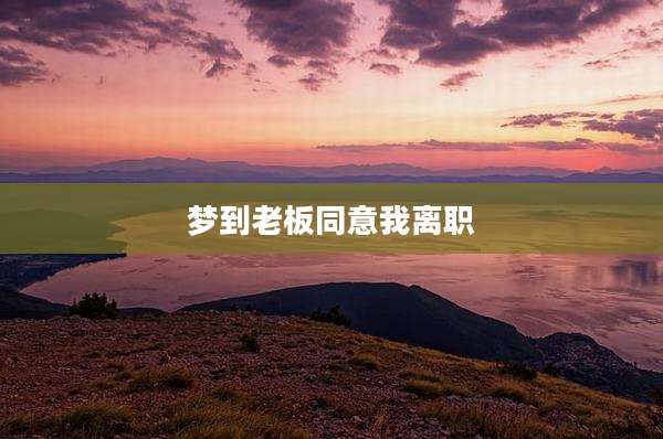 梦到老板同意我离职