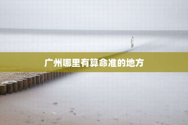 广州哪里有算命准的地方